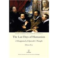 The Last Days of Humanism: A Reappraisal of Quevedo's Thought by Rey,Alfonso, 9781909662810