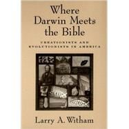 Where Darwin Meets the Bible Creationists and Evolutionists in America by Witham, Larry A., 9780195182811