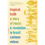 Tropical Truth A Story Of Music And Revolution In Brazil by Veloso, Caetano, 9780306812811