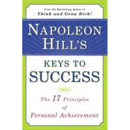 Napoleon Hill's Keys to Success : The 17 Principles of Personal Achievement by Hill, Napoleon, 9780452272811