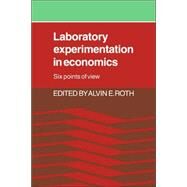 Laboratory Experimentation in Economics: Six Points of View by Edited by Alvin E. Roth, 9780521022811