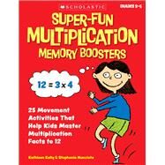 Super-Fun Multiplication Memory Boosters 25 Movement Activities That Help Kids Master Multiplication Facts to 12 by Kelly, Kathleen; McLaughlin, Stephanie, 9780545332811