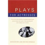 Plays for Actresses A First-of-Its-Kind Collection of Seventeen Splendid Plays with All-Female Casts, Each of Them Abounding with Career-Making Roles for Women by Lane, Eric; Shengold, Nina, 9780679772811