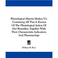 Physiological Materia Medica: Containing All That Is Known of the Physiological Action of Our Remedies, Together With Their Characteristic Indications and Pharmacology by Burt, William Henry, 9781432512811