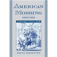 American Mobbing, 1828-1861 Toward Civil War by Grimsted, David, 9780195172812