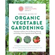 American Horticultural Society Essential Guide to Organic Vegetable Gardening Techniques and Know-How for Planning, Planting, and Tending a Home Vegetable Garden Organically by Unknown, 9780760392812