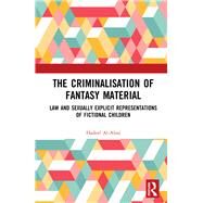 The Criminalisation of Fantasy Material: Child Abuse Law and Sexually Explicit Fiction by Al-Alosi; Hadeel, 9781138572812