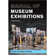 Manual of Museum Exhibitions by Piacente, Maria, 9781538152812