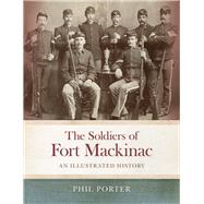The Soldiers of Fort Mackinac by Porter, Phil, 9781611862812