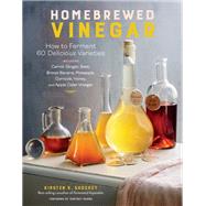 Homebrewed Vinegar How to Ferment 60 Delicious Varieties, Including Carrot-Ginger, Beet, Brown Banana, Pineapple, Corncob, Honey, and Apple Cider Vinegar by Shockey, Kirsten K., 9781635862812