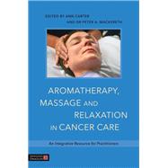 Aromatherapy, Massage and Relaxation in Cancer Care by Carter, Ann; Mackereth, Peter A.; Cawthorn, Anne; Costello, Deborah, 9781848192812