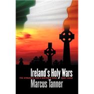 Ireland's Holy Wars : The Struggle for a Nation's Soul, 1500-2000 by Marcus Tanner, 9780300092813