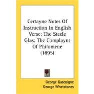 Certayne Notes Of Instruction In English Verse; The Steele Glas; The Complaynt Of Philomene by Gascoigne, George; Whetstones, George, 9780548762813