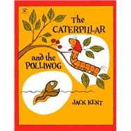 The Caterpillar and the Polliwog by Kent, Jack; Kent, Jack, 9780671662813