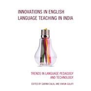 Innovations in English Language Teaching in India Trends in Language Pedagogy and Technology by Dalal, Garima; Gulati, Varun; Siegal, Meryl; Jha, Arpana; Jahara, Syed Farhat; Mirza, Rupali Saran; Kaur, Shyamkiran; Pahuja, Poonam; Shamim, Amna; Priya, Salonee; Wadood, Bushra; Rizwana, Nayer; Kak, Aadil Amin; Shankar, Sandhya; Dalal, Garima; Singh, Na, 9781498552813