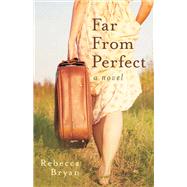 Far from Perfect A Novel by Bryan, Rebecca, 9781617272813