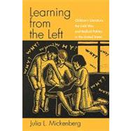 Learning from the Left Children's Literature, the Cold War, and Radical Politics in the United States by Mickenberg, Julia L., 9780195152814