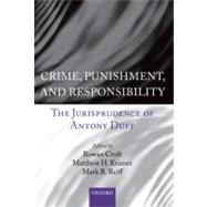 Crime, Punishment, and Responsibility The Jurisprudence of Antony Duff by Cruft, Rowan; Kramer, Matthew H.; Reiff, Mark R., 9780199592814