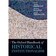 The Oxford Handbook of Historical Institutionalism by Fioretos, Orfeo; Falleti, Tulia G.; Sheingate, Adam, 9780199662814