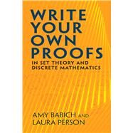 Write Your Own Proofs in Set Theory and Discrete Mathematics by Babich, Amy; Person, Laura, 9780486832814