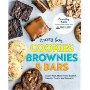 Crazy for Cookies, Brownies, and Bars Super-Fast, Made-from-Scratch Sweets, Treats, and Desserts by Kern, Dorothy, 9780760372814