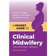 A Pocket Guide to Clinical Midwifery The Efficient Midwife by Dutton, Lauren A.; Densmore, Jessica E.; Turner, Meredith B., 9781284152814