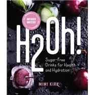 H2Oh! Infused Waters for Health and Hydration by Kirk, Mimi, 9781682682814