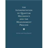The Interpretation of Quantum Mechanics and the Measurement Process by Peter Mittelstaedt, 9780521602815