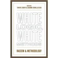 White Logic, White Methods Racism and Methodology by Zuberi, Tukufu; Bonilla-Silva, Eduardo, 9780742542815