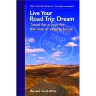 Live Your Road Trip Dream : Travel for a year for the cost of staying Home by White, Phil, 9780975292815