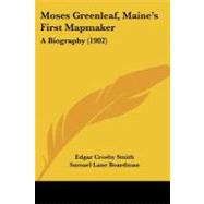 Moses Greenleaf, Maine's First Mapmaker : A Biography (1902) by Smith, Edgar Crosby; Boardman, Samuel Lane, 9781437072815