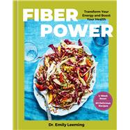 Fiber Power 60 Recipes to Transform Your Energy and Boost Your Health in Four Weeks by Leeming, Dr. Emily, 9781454972815