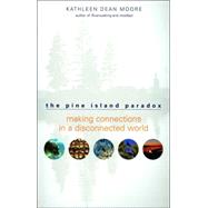 The Pine Island Paradox Making Connections in a Disconnected World by Moore, Kathleen Dean, 9781571312815