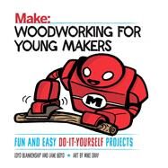Make Woodworking for Young Makers by Blankenship, Loyd; Boyd, Lane; Gray, Mike (ART), 9781680452815