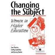Changing the Subject : Women in Higher Education by Davies, Sue; Lubelska, Cathy; Quinn, Jocey, 9780748402816