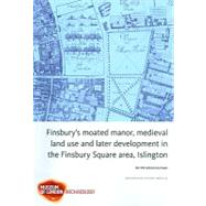 Finsbury's Moated Manor House, Medieval Land Use and Later Development in the Moorfields Area, Islington by Pitt, Ken; Taylor, Jeremy, 9781901992816