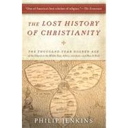 The Lost History of Christianity: The Thousand-Year Golden Age of the Church in the Middle East, Africa, and Asia--And How It Died by Jenkins, Philip, 9780061472817