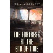 The Fortress at the End of Time by McDermott, Joe M., 9780765392817
