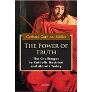 The Power of Truth The Challenges of Catholic Doctrine and Morals Today by Mller, Cardinal Gerhard, 9781621642817