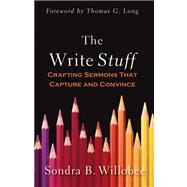 The Write Stuff: Crafting Sermons That Capture and Convince by Willobee, Sondra B., 9780664232818