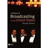 A History of Broadcasting in the United States by Gomery, Douglas, 9781405122818