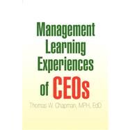 Management Learning Experiences of Ceos by CHAPMAN THOMAS W MPH EDD, 9781425782818