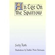 An Eye on the Sparrow: The Bird Lover's Bible by Roth, Sally; Bartmann, Heather Dieter, 9781483962818