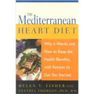 The Mediterranean Heart Diet Why It Works And How To Reap The Health Benefits, With Recipes To Get You Started by Fisher, Helen V.; Thomson, Cynthia, 9781555612818