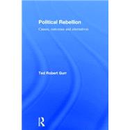 Political Rebellion: Causes, outcomes and alternatives by Gurr; Ted Robert, 9780415732819