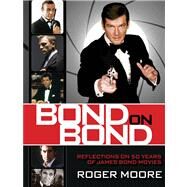 Bond on Bond : Reflections on 50 Years of James Bond Movies by Moore, Sir Roger, 9780762782819