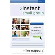 Instant Small Group : 52 Sessions for Anytime, Anywhere Use by Nappa, Mike, 9780801072819