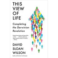 This View of Life Completing the Darwinian Revolution by Wilson, David Sloan, 9781101872819