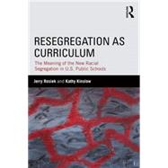 Resegregation as Curriculum: The Meaning of the New Racial Segregation in U.S. Public Schools by Rosiek; Jerry, 9781138812819