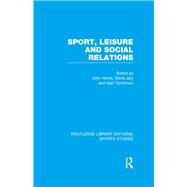 Sport, Leisure and Social Relations (RLE Sports Studies) by Horne; John, 9781138982819